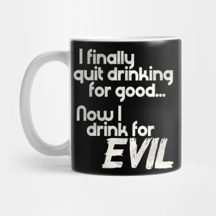 I Finally Quit Drinking For Good... Now I Drink For EVIL Mug